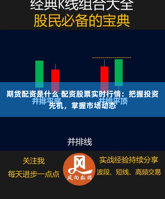 期货配资是什么 配资股票实时行情：把握投资先机，掌握市场动态
