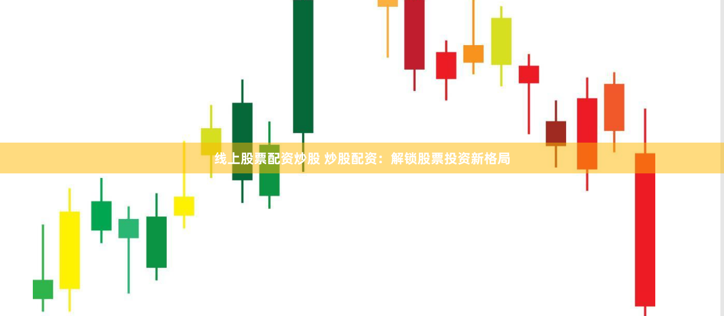 线上股票配资炒股 炒股配资：解锁股票投资新格局
