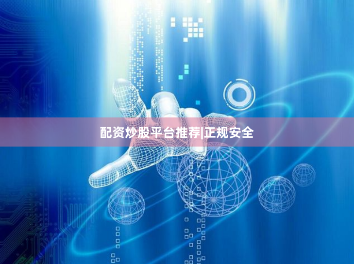 配资炒股平台推荐|正规安全